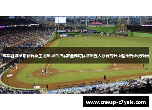 成都蓉城发布新赛季主场草坪维护标准全面对标欧洲五大联赛提升中超比赛环境质量