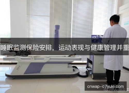 睡眠监测保险安排，运动表现与健康管理并重